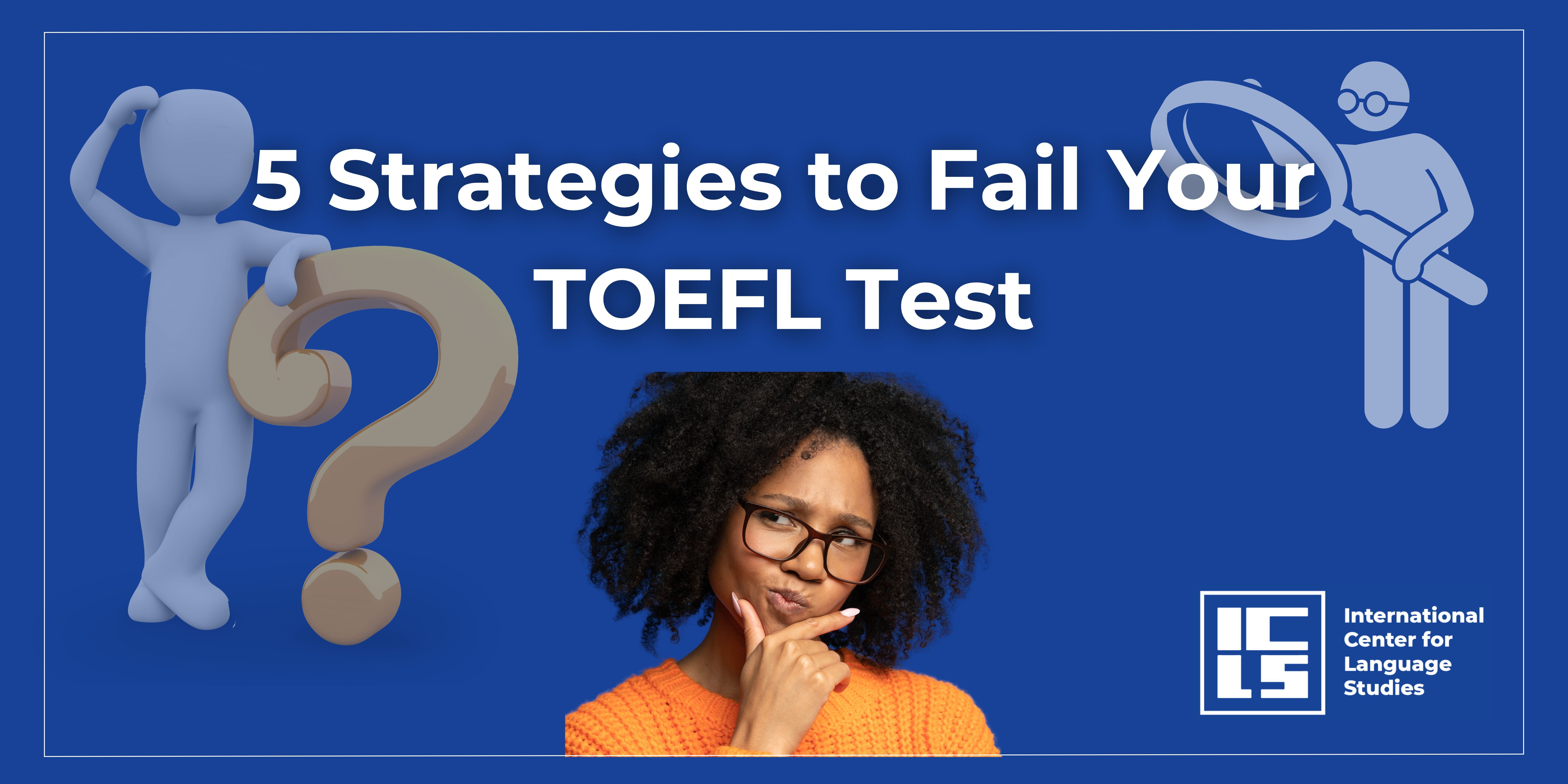 5 Strategies to Fail Your TOEFL Test