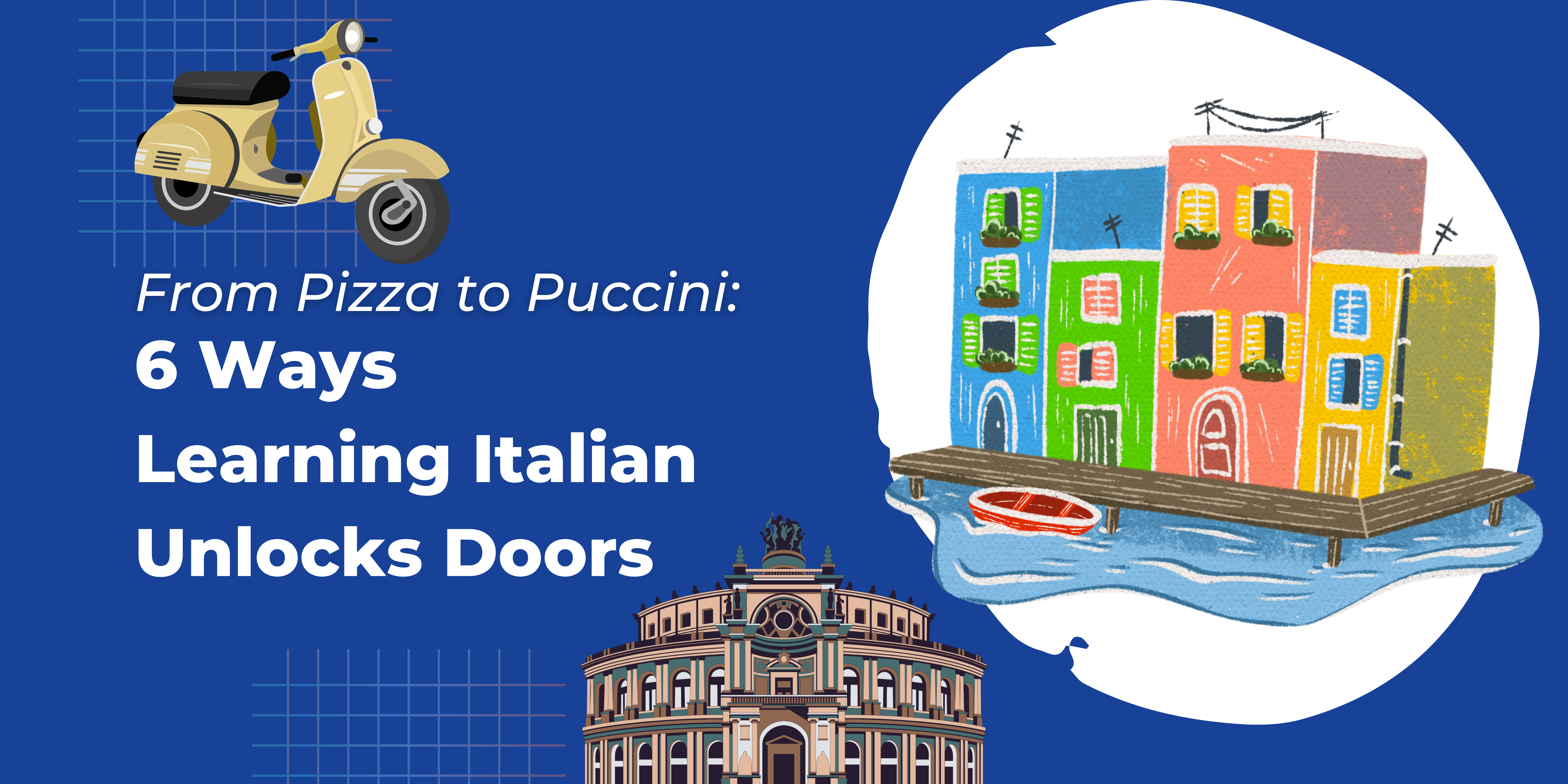 6 Ways Learning Italian Unlocks Doors: From Pizza to Puccini